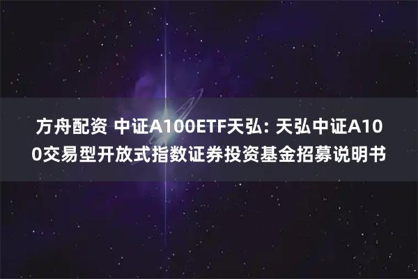 方舟配资 中证A100ETF天弘: 天弘中证A100交易型开放式指数证券投资基金招募说明书