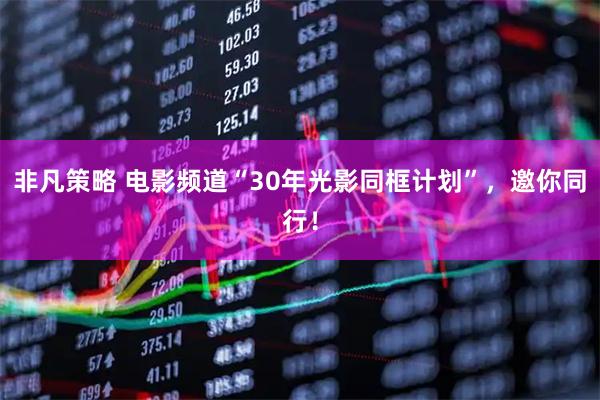 非凡策略 电影频道“30年光影同框计划”，邀你同行！