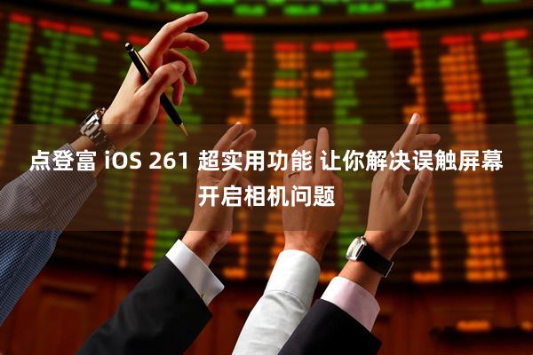 点登富 iOS 261 超实用功能 让你解决误触屏幕开启相机问题