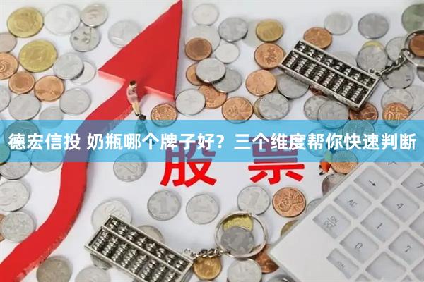 德宏信投 奶瓶哪个牌子好？三个维度帮你快速判断